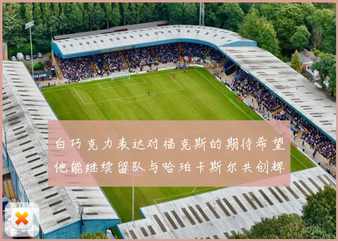 白巧克力表达对福克斯的期待希望他能继续留队与哈珀卡斯尔共创辉煌