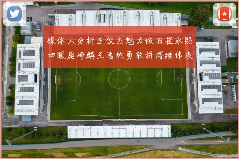 媒体人分析王俊杰魅力依旧崔永熙回暖庞峥麟王浩然勇敢拼搏继伟表现稳定