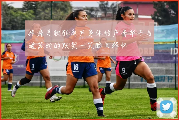 疼痛是软弱离开身体的声音华子与道苏姆的默契一笑瞬间释怀